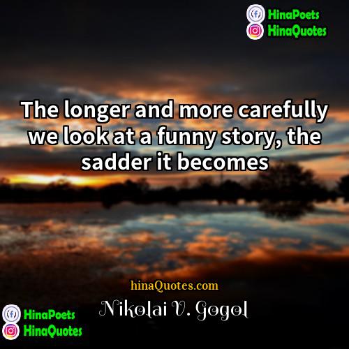 Nikolai V Gogol Quotes | The longer and more carefully we look
